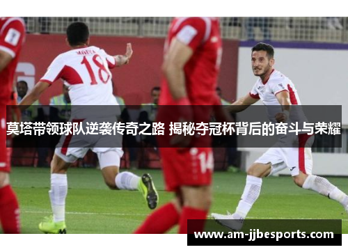 莫塔带领球队逆袭传奇之路 揭秘夺冠杯背后的奋斗与荣耀