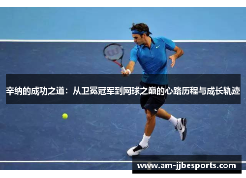 辛纳的成功之道：从卫冕冠军到网球之巅的心路历程与成长轨迹