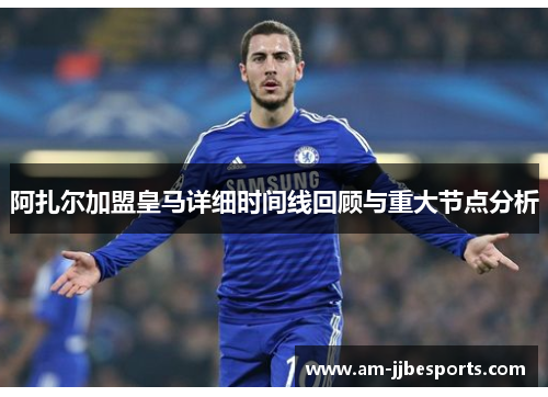 阿扎尔加盟皇马详细时间线回顾与重大节点分析