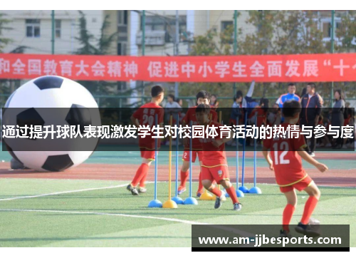 通过提升球队表现激发学生对校园体育活动的热情与参与度 通过提升球队表现激发学生对校园体育活动的热情与参与度