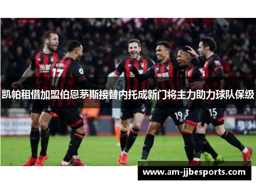 凯帕租借加盟伯恩茅斯接替内托成新门将主力助力球队保级