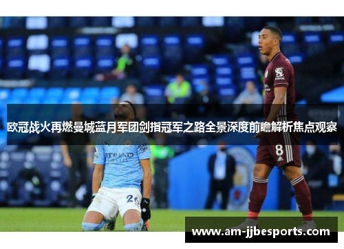 欧冠战火再燃曼城蓝月军团剑指冠军之路全景深度前瞻解析焦点观察